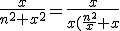 3$\fr{x}{n^2+x^2}=\fr{x}{x(\fr{n^2}{x}+x)}=\fr{1}{\fr{n^2}{x}+x}